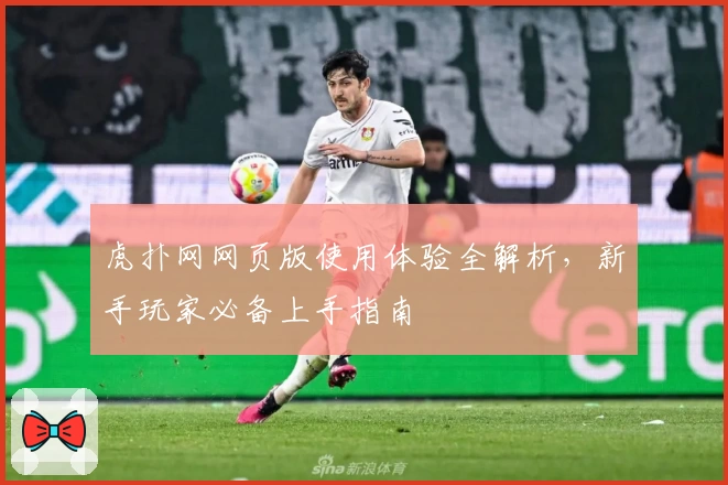 虎扑网网页版使用体验全解析，新手玩家必备上手指南