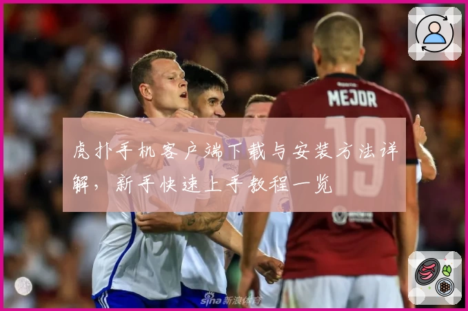 虎扑手机客户端下载与安装方法详解，新手快速上手教程一览