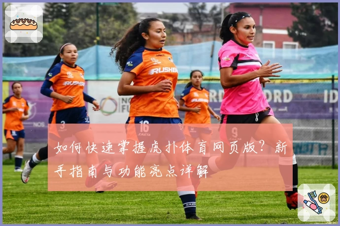 如何快速掌握虎扑体育网页版？新手指南与功能亮点详解